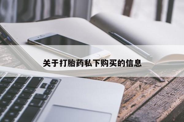 台州私人卖打胎药出色关于打胎药私下购买的信息
