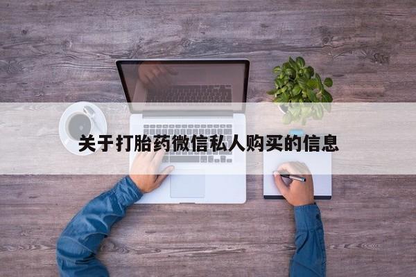 台州私人卖打胎药出色关于打胎药微信私人购买的信息
