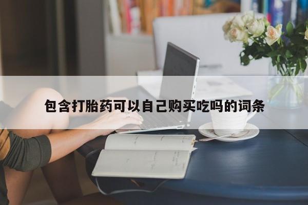 台州私人卖打胎药出色包含打胎药可以自己购买吃吗的词条
