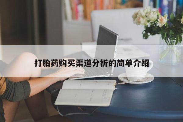 台州私人卖打胎药出色打胎药购买渠道分析的简单介绍