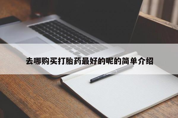 台州私人卖打胎药出色去哪购买打胎药最好的呢的简单介绍