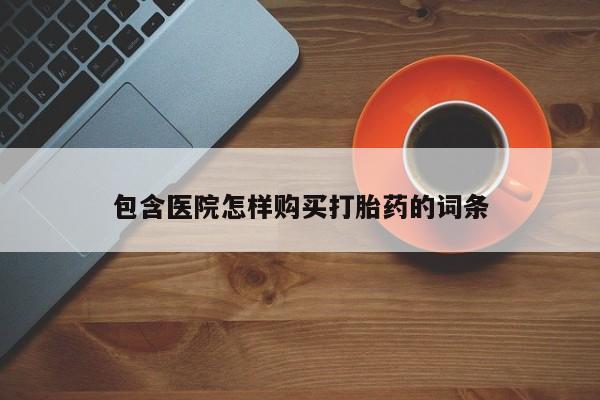 台州私人卖打胎药出色包含医院怎样购买打胎药的词条
