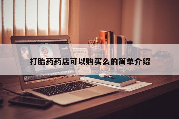 台州私人卖打胎药出色打胎药药店可以购买么的简单介绍