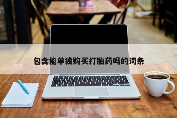 台州私人卖打胎药出色包含能单独购买打胎药吗的词条